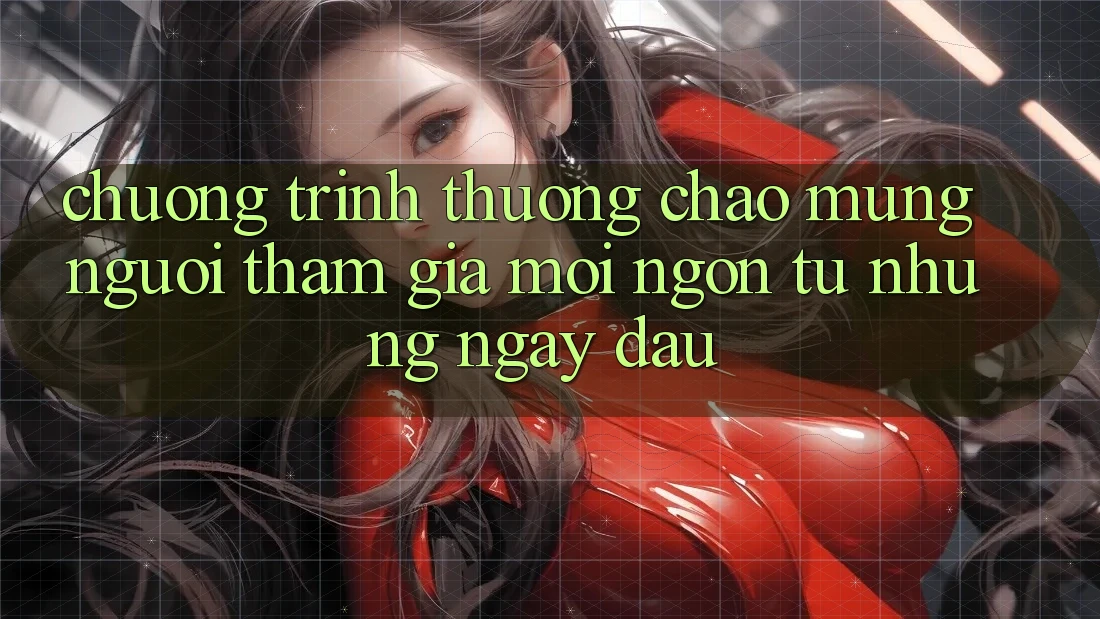 Chương trình thưởng chào mừng người tham gia mới – ngon từ những ngày đầu