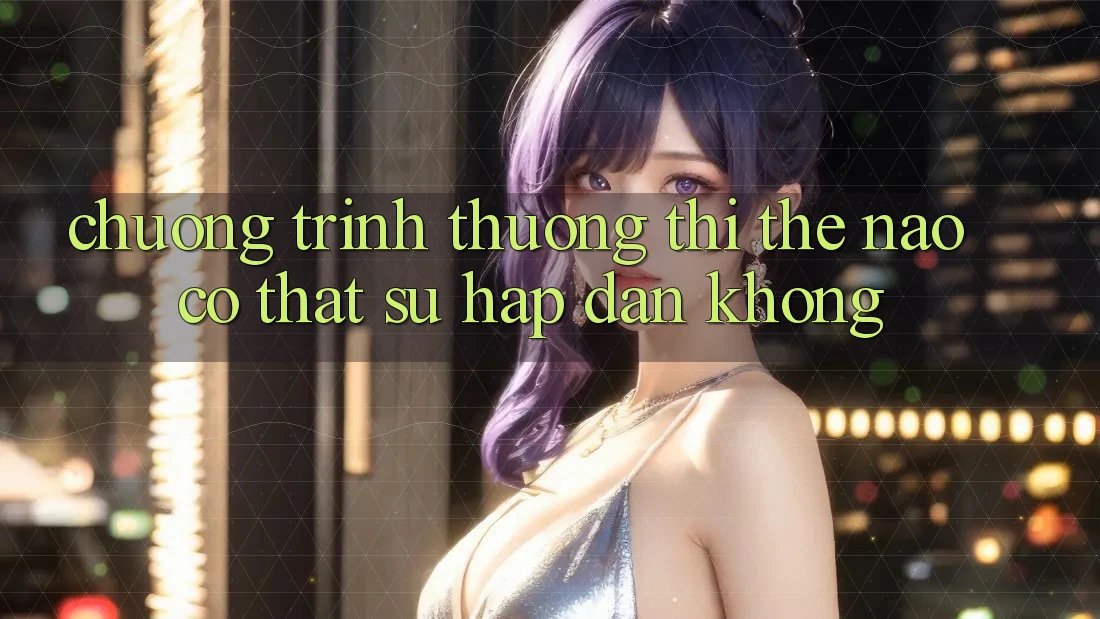 Chương trình thưởng thì thế nào, có thật sự hấp dẫn không?
