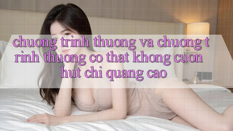 Chương trình thưởng và chương trình thưởng có thật không cuốn hút chỉ quảng cáo?