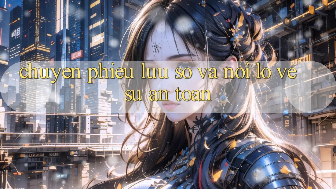 Chuyến phiêu lưu số và nỗi lo về sự “an toàn”
