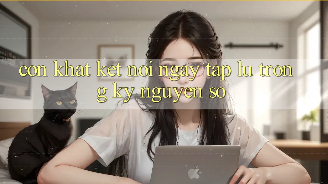 Cơn Khát Kết Nối Ngay tắp lự Trong Kỷ Nguyên Số