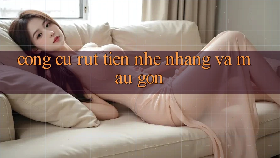 Công cụ rút tiền: Nhẹ nhàng và mau gọn
