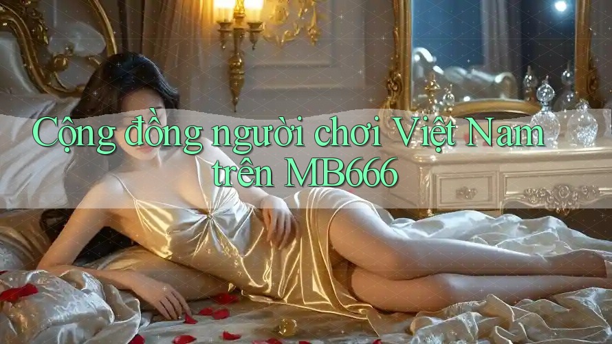 Cộng đồng người chơi Việt Nam trên MB666