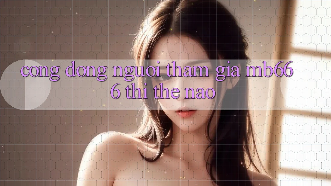 Cộng đồng người tham gia MB666 thì thế nào?