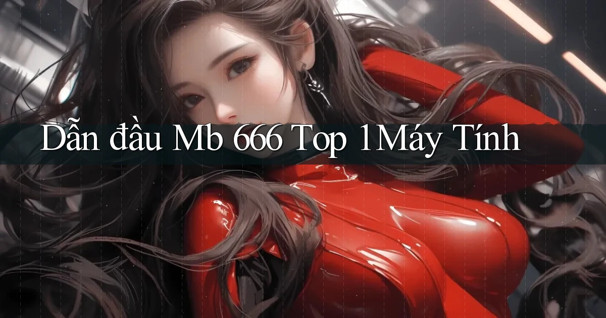 dẫn đầu mb 666 top 1 máy tính