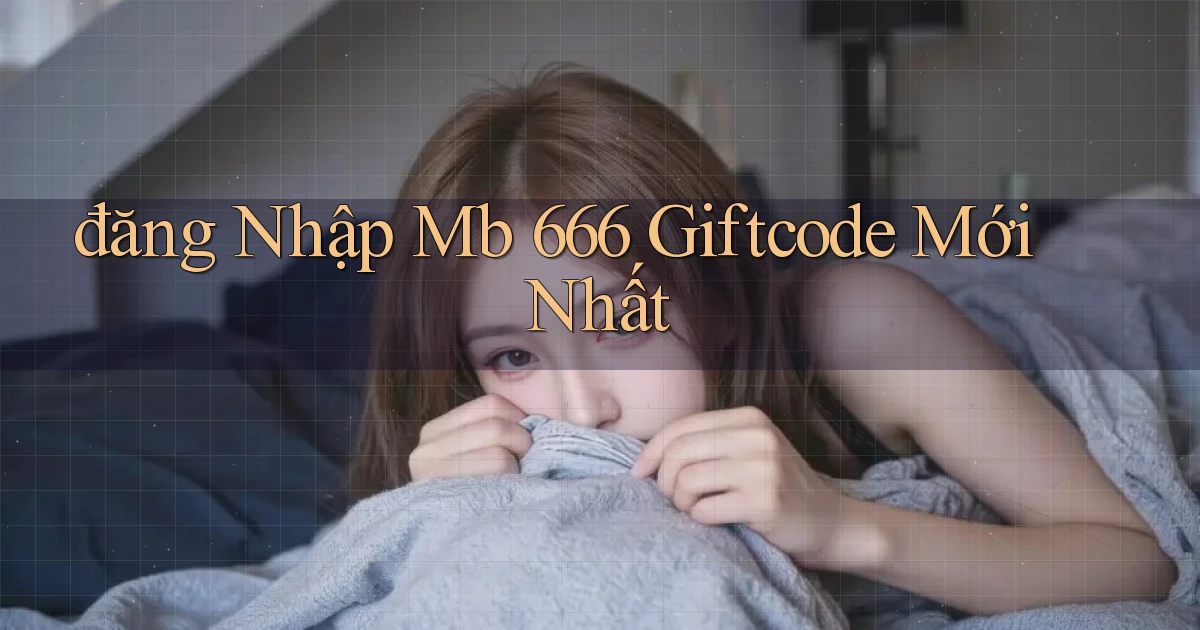 đăng nhập mb 666 giftcode mới nhất