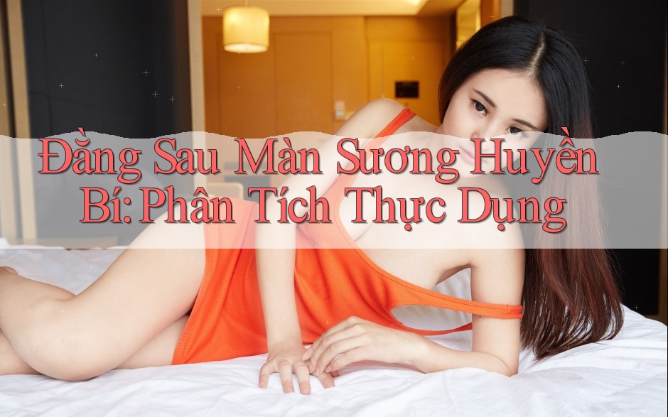 Đằng Sau Màn Sương Huyền Bí: Phân Tích Thực Dụng