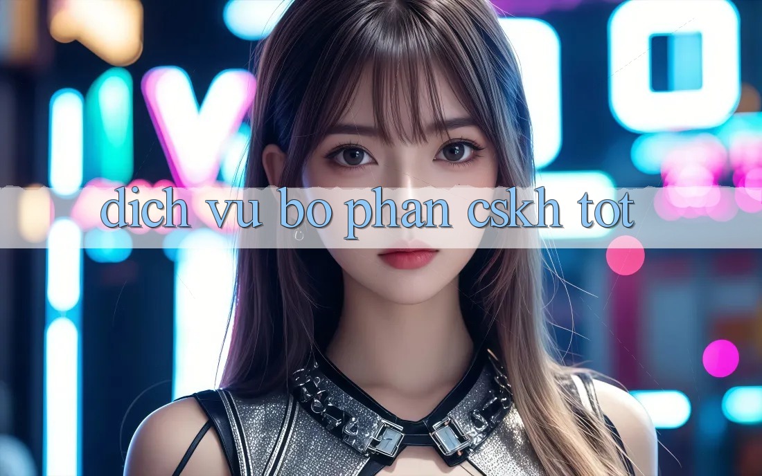 Dịch Vụ Bộ phận CSKH Tốt
