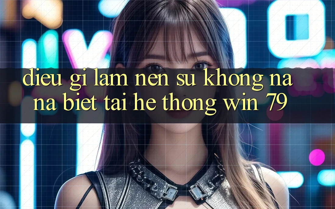 Điều Gì Làm Nên Sự Không na ná Biệt Tại Hệ Thống Win 79?