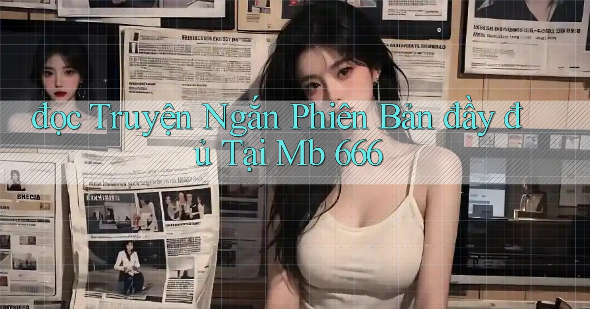đọc truyện ngắn phiên bản đầy đủ tại mb 666