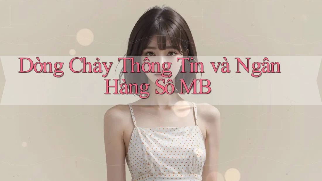 Dòng Chảy Thông Tin và Ngân Hàng Số MB