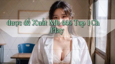 được đề xuất mb 666 top 1 ch play