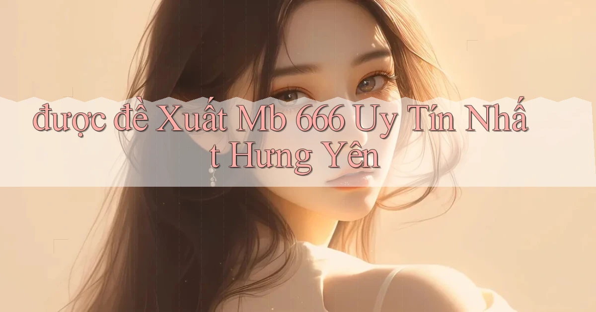 được đề xuất mb 666 uy tín nhất Hưng Yên