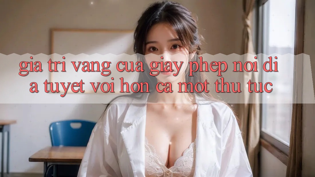 Giá Trị Vàng Của Giấy Phép Nội Địa: Tuyệt vời hơn Cả Một Thủ Tục