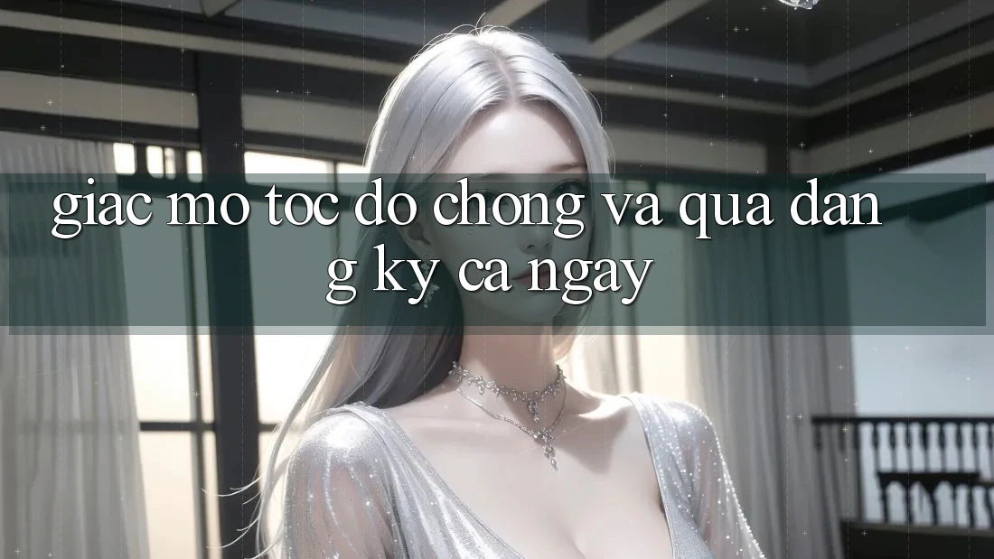 Giấc Mơ Tốc độ Chóng và “Quà Đăng Ký Cả Ngày”