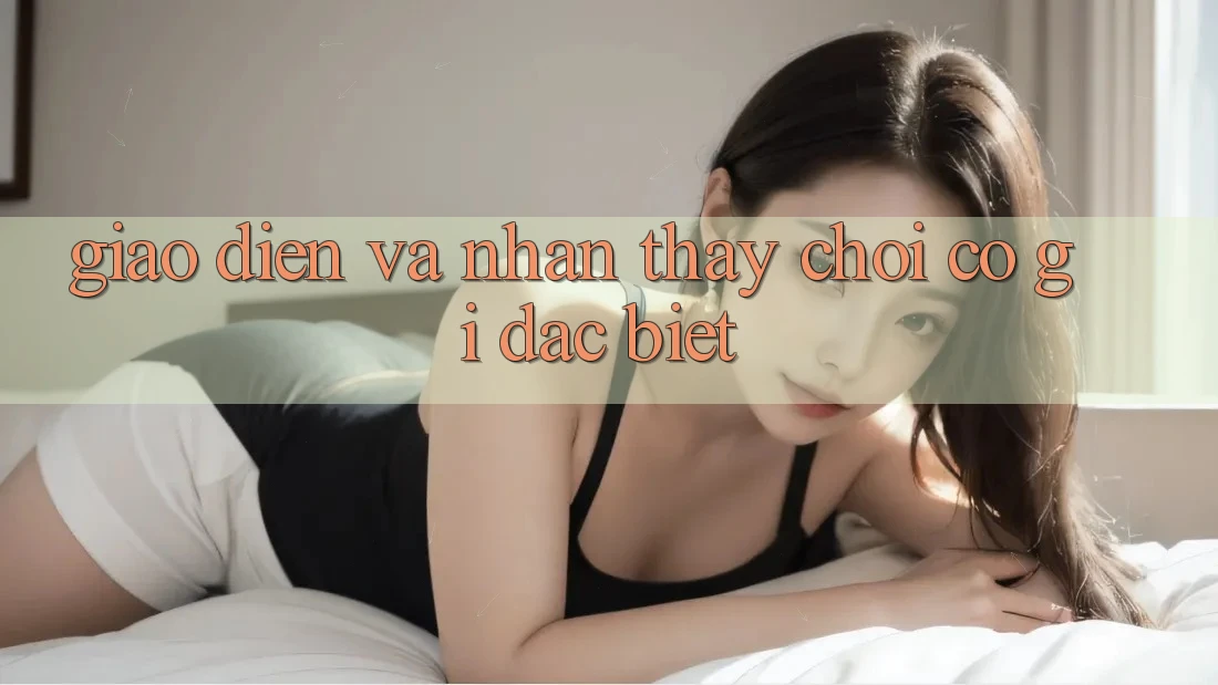 Giao diện và nhận thấy chơi có gì đặc biệt?
