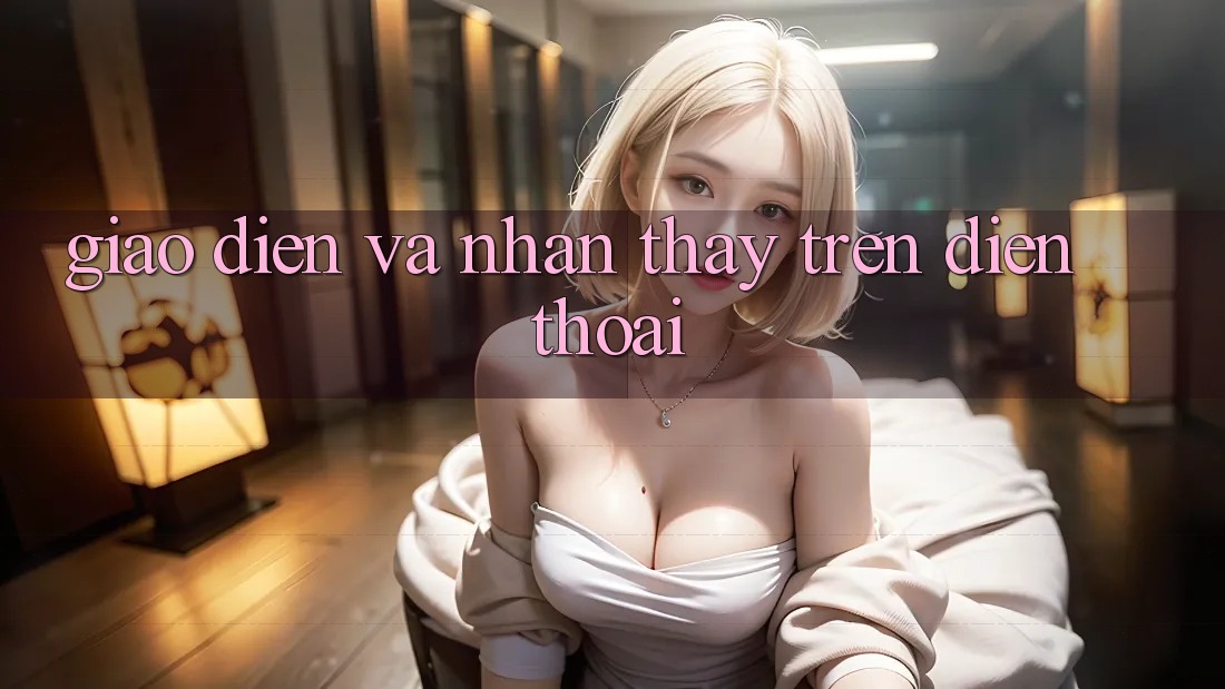 Giao diện và nhận thấy trên điện thoại