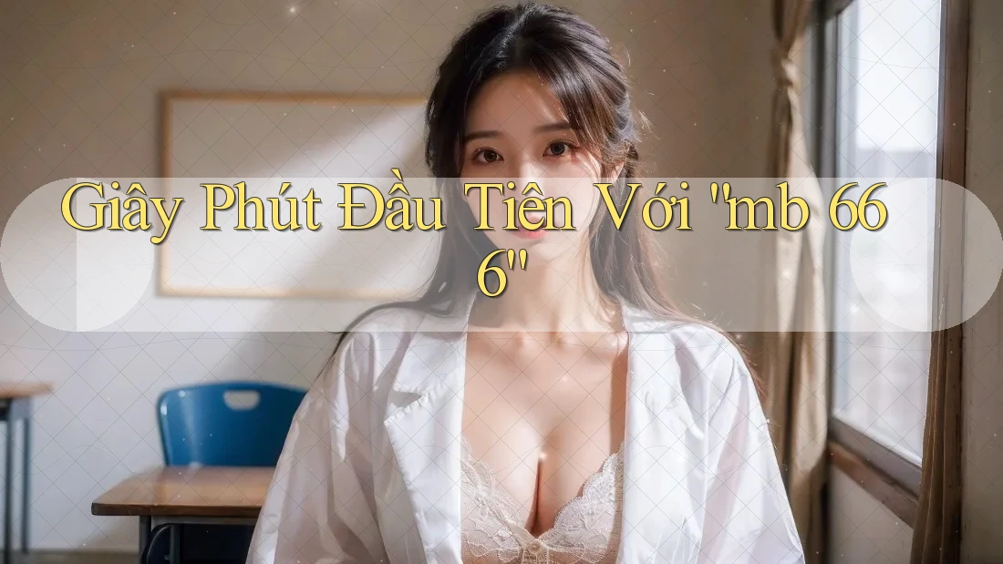 Giây Phút Đầu Tiên Với “mb 666”