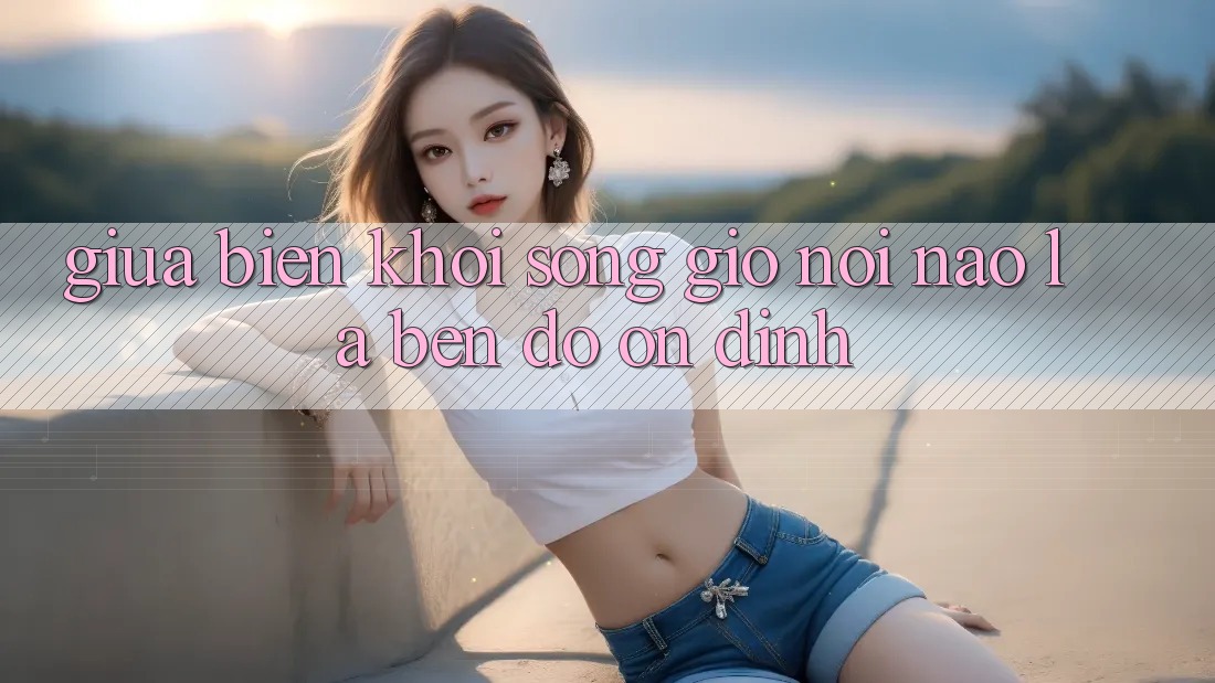 Giữa Biển Khơi Sóng Gió: Nơi Nào Là Bến Đỗ Ổn định?