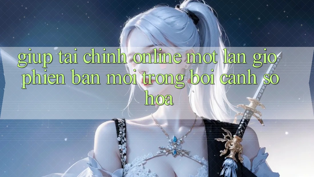 Giúp Tài Chính Online: Một Làn Gió Phiên bản mới Trong Bối Cảnh Số Hóa