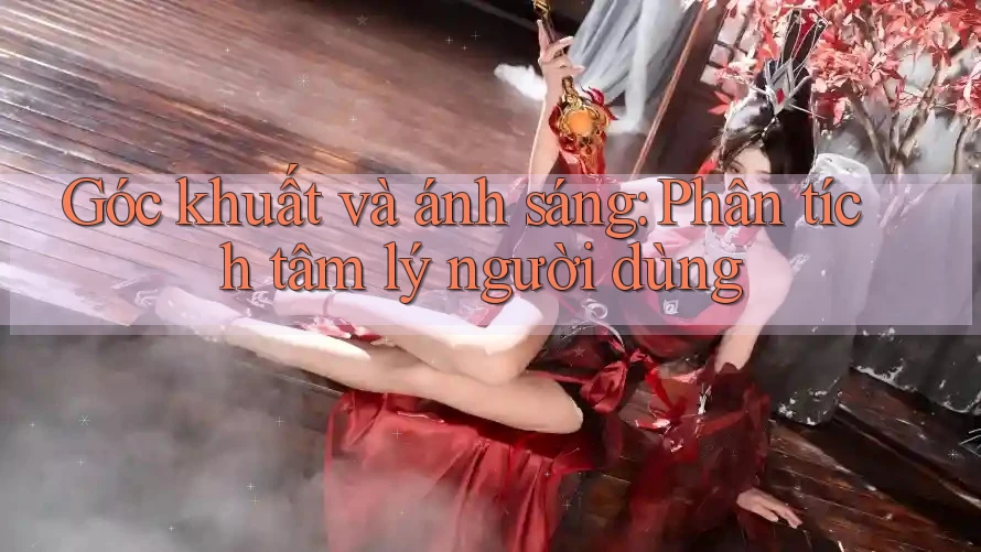 Góc khuất và ánh sáng: Phân tích tâm lý người dùng