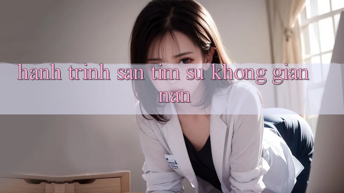 Hành trình săn tìm sự không gian nan