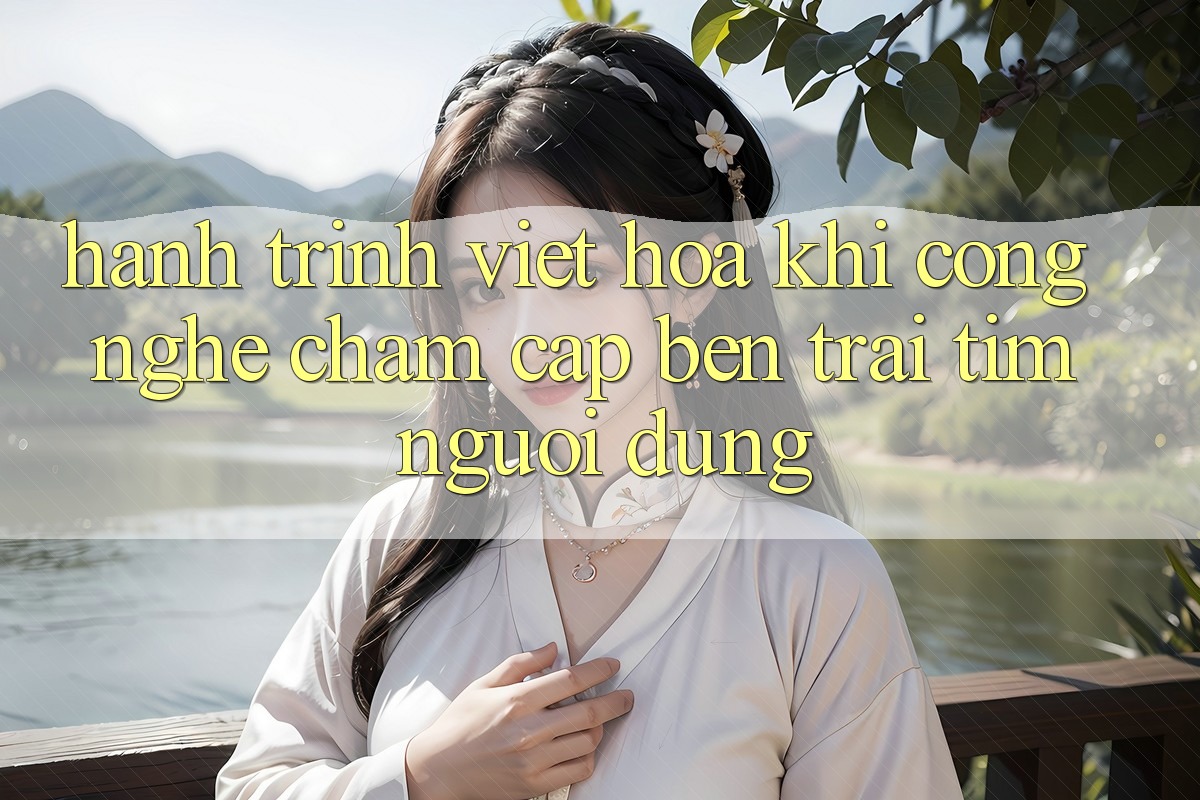 Hành Trình Việt Hóa: Khi Công Nghệ Chạm Cập bến Trái Tim Người Dùng