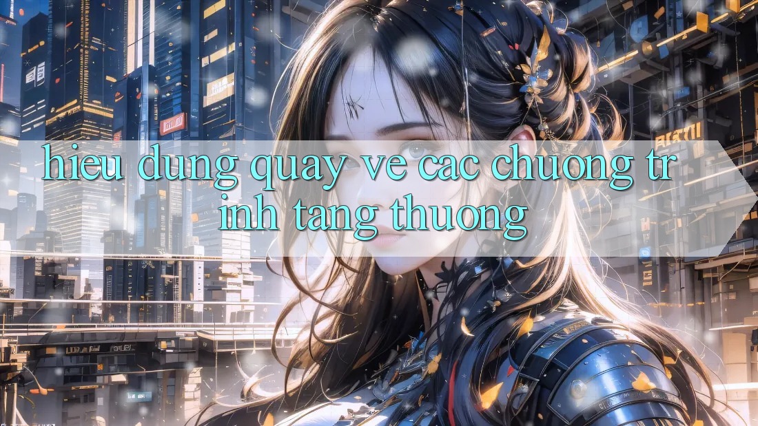 Hiểu Đúng Quay về Các Chương Trình “Tặng Thưởng”