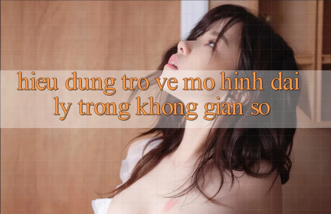 Hiểu Đúng Trở về Mô Hình Đại Lý Trong Không Gian Số