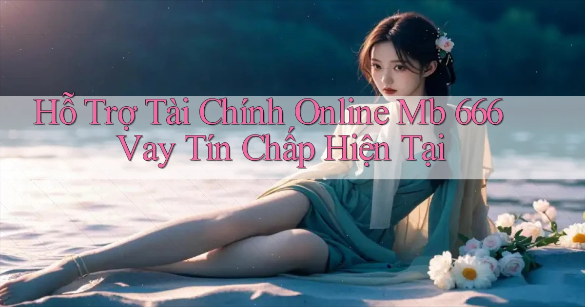 hỗ trợ tài chính online mb 666 vay tín chấp hiện tại