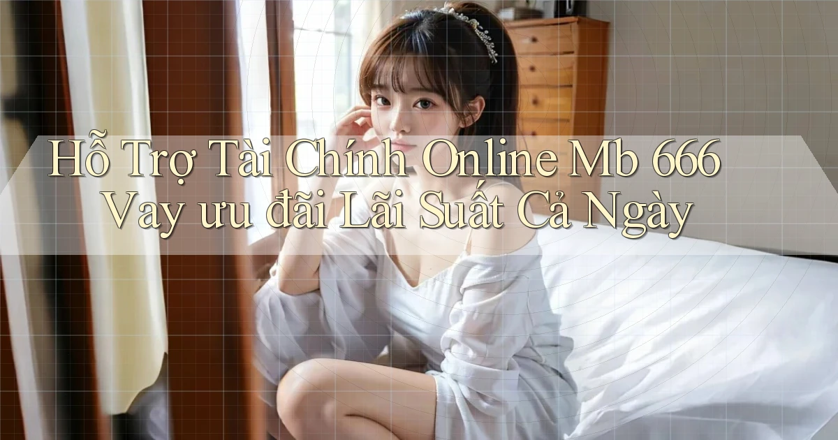 hỗ trợ tài chính online mb 666 vay ưu đãi lãi suất cả ngày
