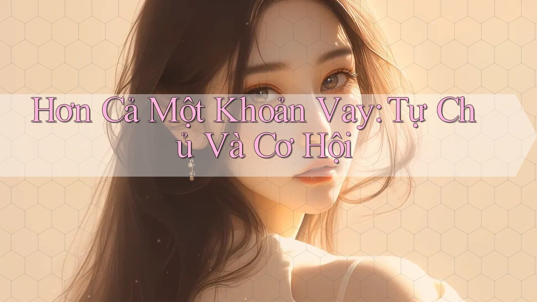 Hơn Cả Một Khoản Vay: Tự Chủ Và Cơ Hội