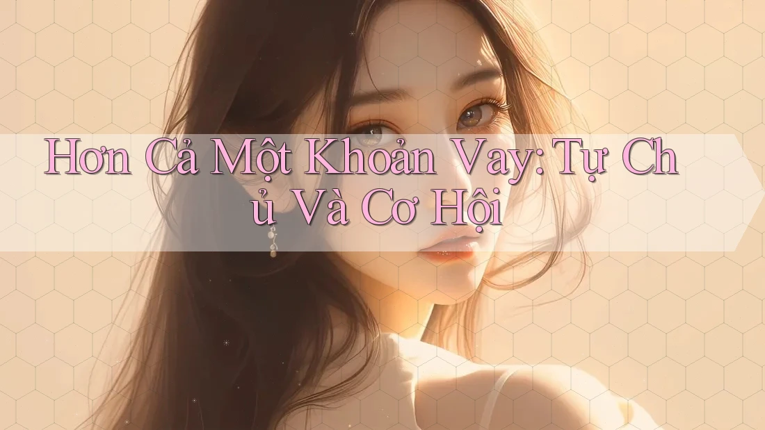 Hơn Cả Một Khoản Vay: Tự Chủ Và Cơ Hội