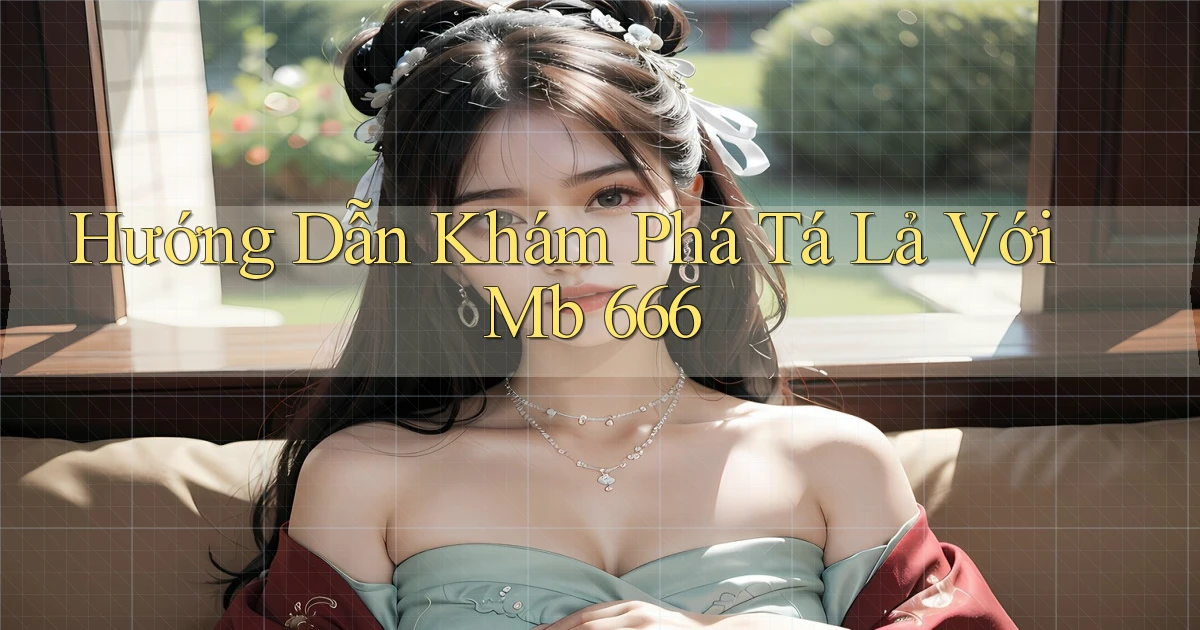 hướng dẫn khám phá tá lả với mb 666