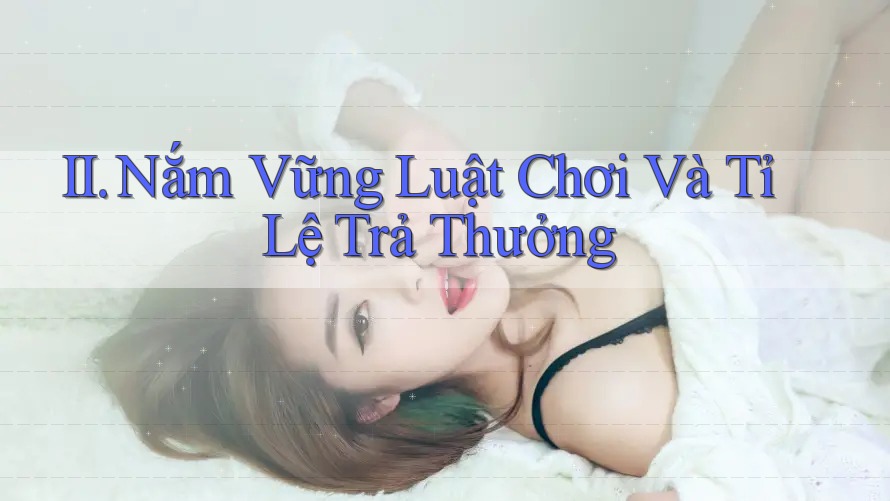 II. Nắm Vững Luật Chơi Và Tỉ Lệ Trả Thưởng