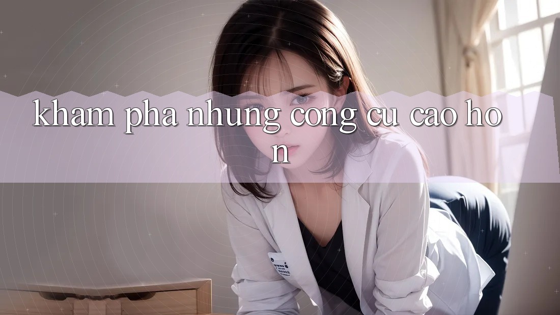 Khám Phá Những Công cụ Cao hơn