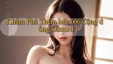 khám phá thêm mb 666 cộng đồng discord