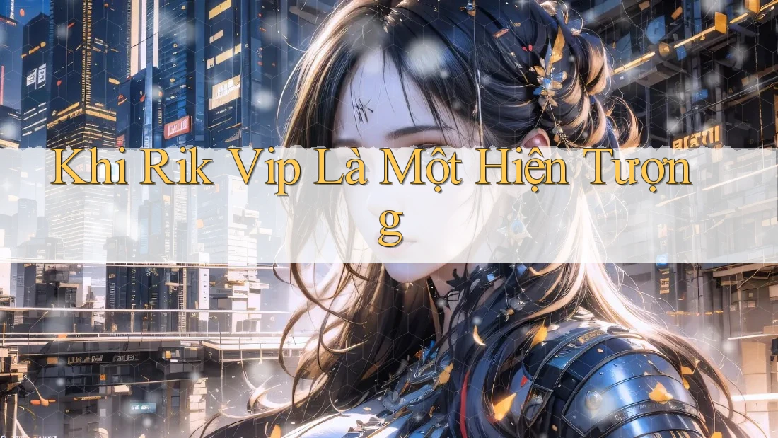 Khi Rik VIP Là Một Hiện Tượng