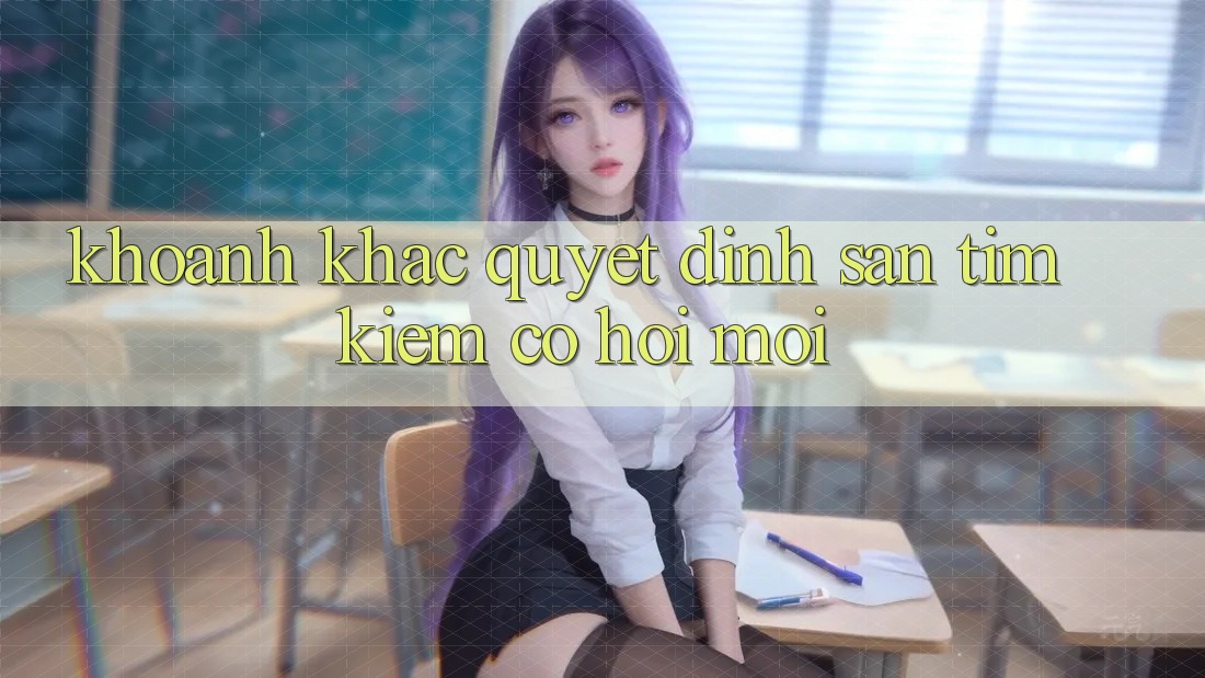 Khoảnh Khắc Quyết Định: Săn tìm kiếm Cơ Hội Mới
