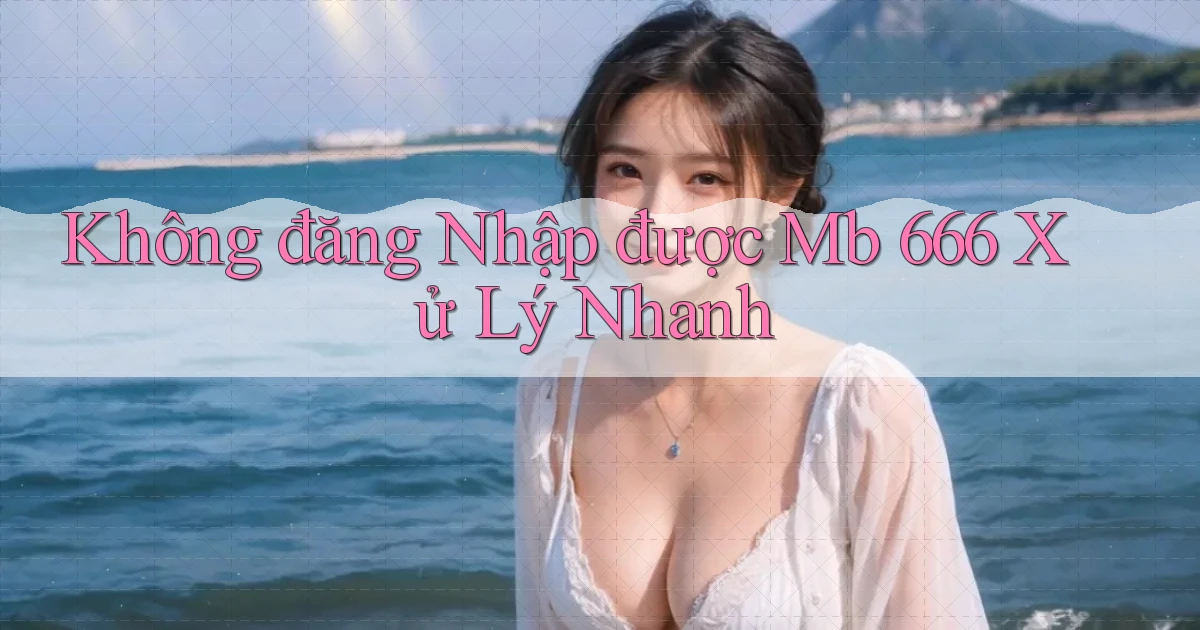 không đăng nhập được mb 666 xử lý nhanh