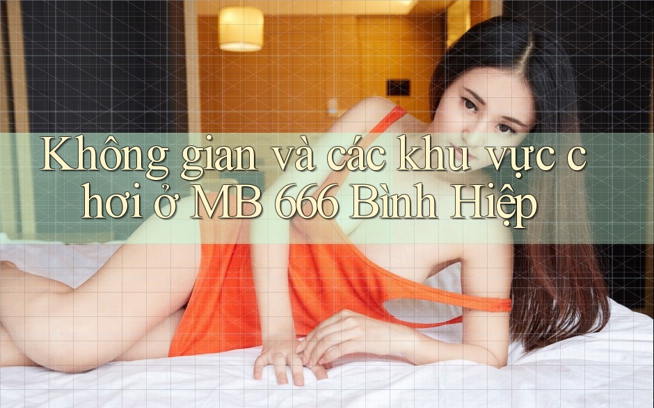 Không gian và các khu vực chơi ở MB 666 Bình Hiệp