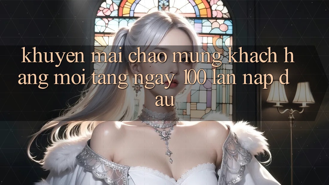 Khuyến mãi chào mừng khách hàng mới – tặng ngay 100% lần nạp đầu