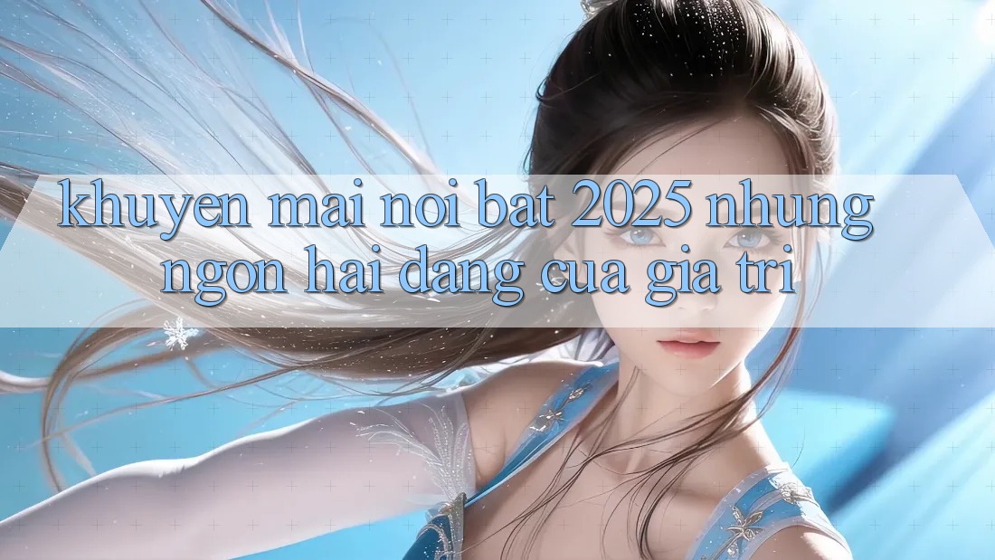 Khuyến mãi Nổi Bật 2025: Những Ngọn Hải Đăng Của Giá Trị