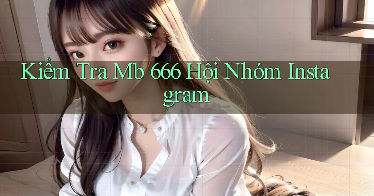 kiểm tra mb 666 hội nhóm instagram