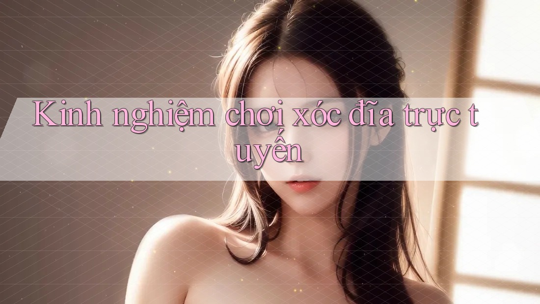 Kinh nghiệm chơi xóc đĩa trực tuyến