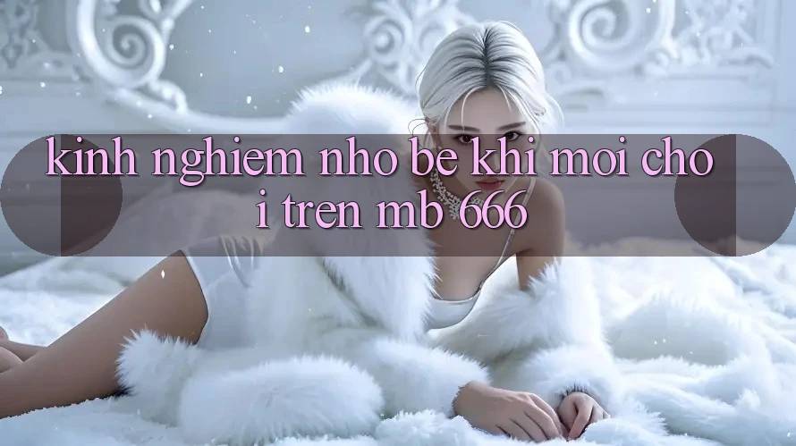 Kinh nghiệm nhỏ bé khi mới chơi trên MB 666