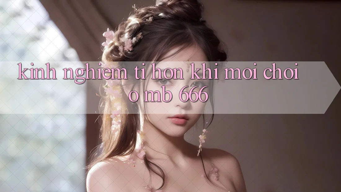 Kinh nghiệm tí hon khi mới chơi ở MB 666