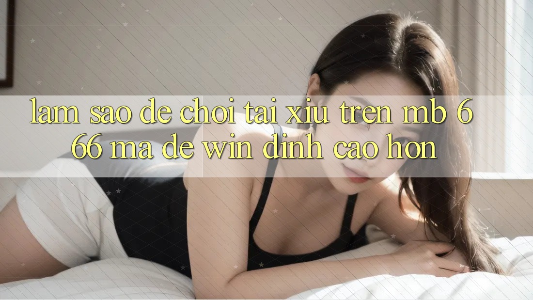 Làm sao để chơi tài xỉu trên MB 666 mà dễ “win” đỉnh cao hơn?