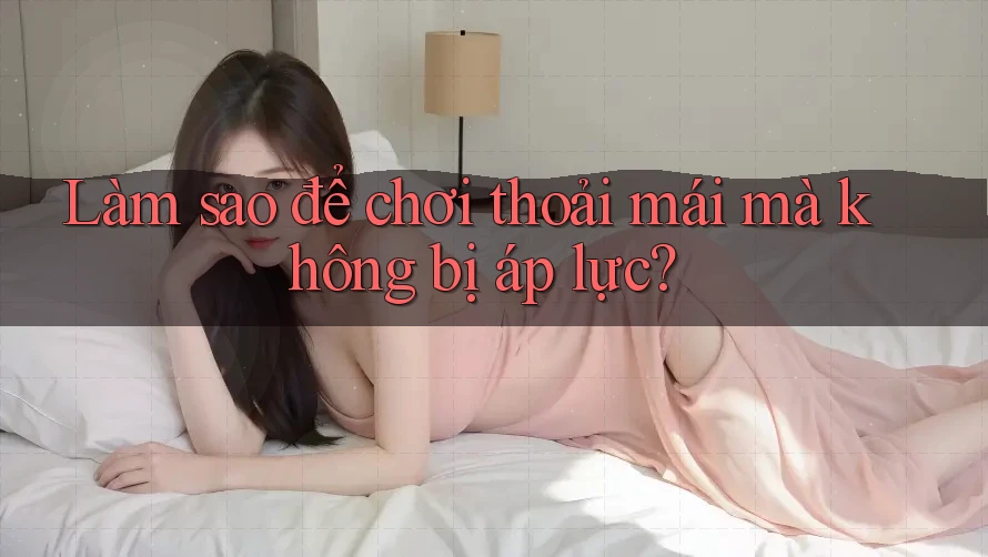 Làm sao để chơi thoải mái mà không bị áp lực?
