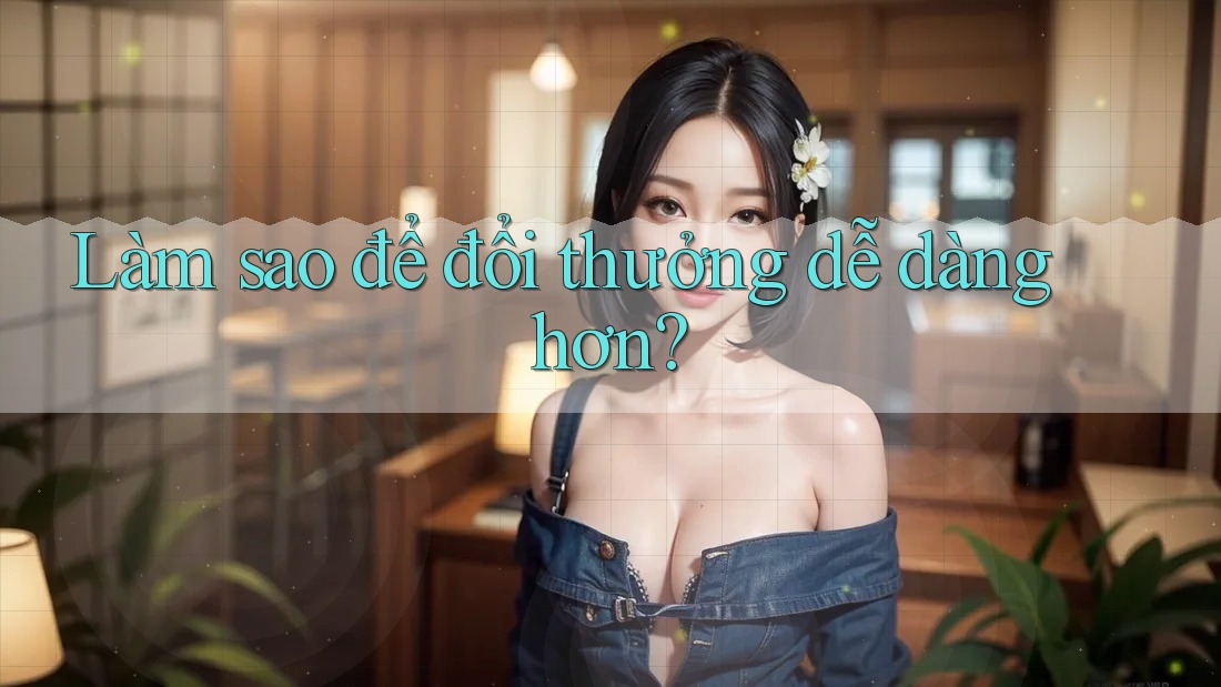 Làm sao để đổi thưởng dễ dàng hơn?